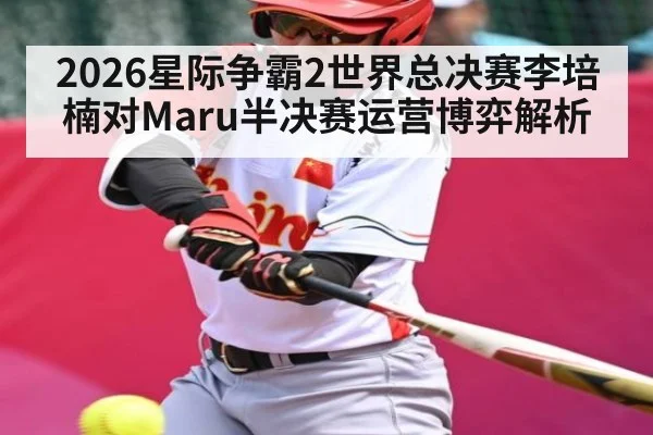 2026星际争霸2世界总决赛李培楠对Maru半决赛运营博弈解析