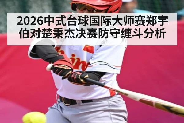 2026中式台球国际大师赛郑宇伯对楚秉杰决赛防守缠斗分析